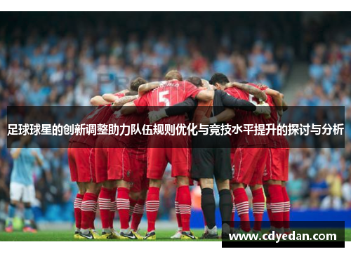 足球球星的创新调整助力队伍规则优化与竞技水平提升的探讨与分析